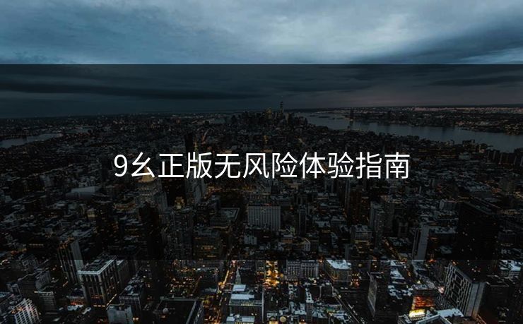 9幺正版无风险体验指南